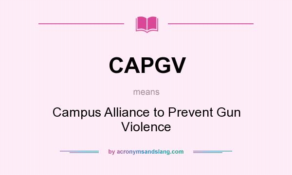 What does CAPGV mean? It stands for Campus Alliance to Prevent Gun Violence