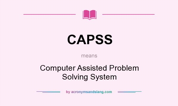 What does CAPSS mean? It stands for Computer Assisted Problem Solving System