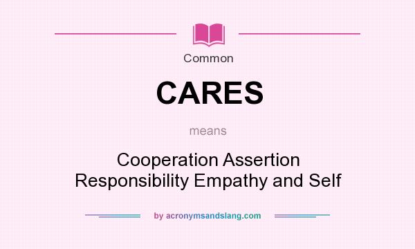 What does CARES mean? It stands for Cooperation Assertion Responsibility Empathy and Self
