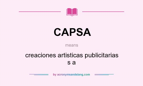 What does CAPSA mean? It stands for creaciones artisticas publicitarias s a