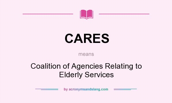 What does CARES mean? It stands for Coalition of Agencies Relating to Elderly Services
