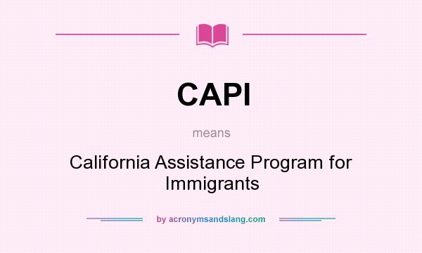 What does CAPI mean? It stands for California Assistance Program for Immigrants