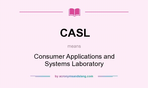 What does CASL mean? It stands for Consumer Applications and Systems Laboratory
