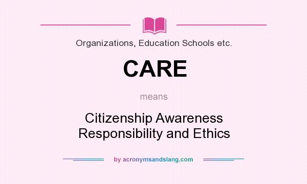 What does CARE mean? It stands for Citizenship Awareness Responsibility and Ethics