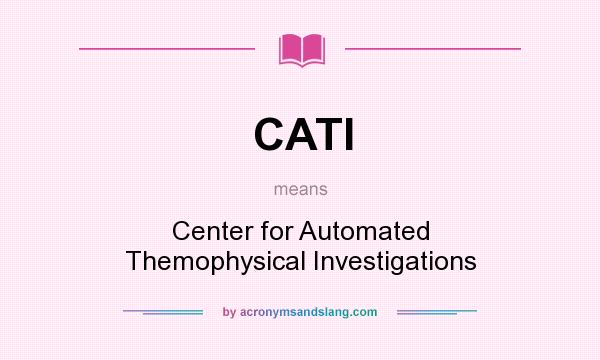 What does CATI mean? It stands for Center for Automated Themophysical Investigations