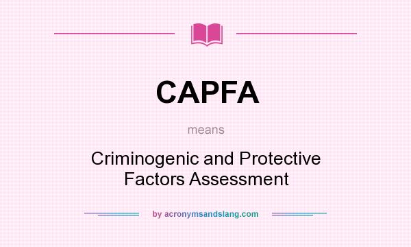 What does CAPFA mean? It stands for Criminogenic and Protective Factors Assessment