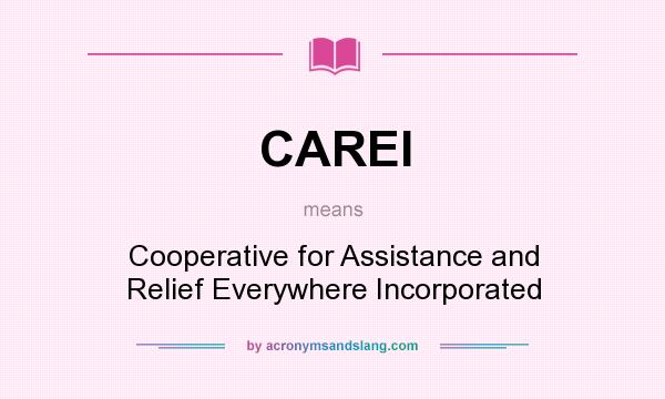 What does CAREI mean? It stands for Cooperative for Assistance and Relief Everywhere Incorporated