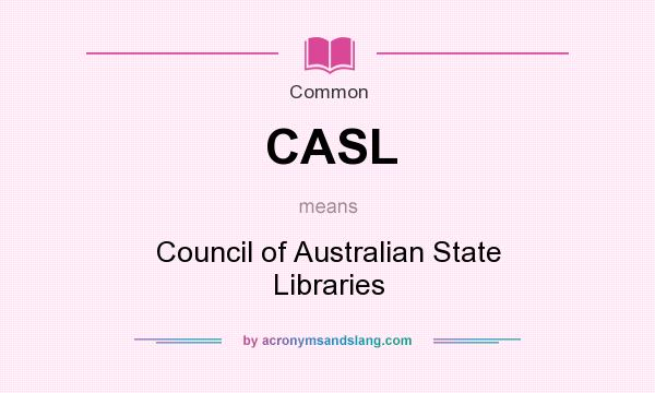 What does CASL mean? It stands for Council of Australian State Libraries