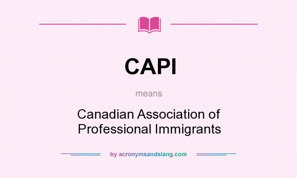 What does CAPI mean? It stands for Canadian Association of Professional Immigrants