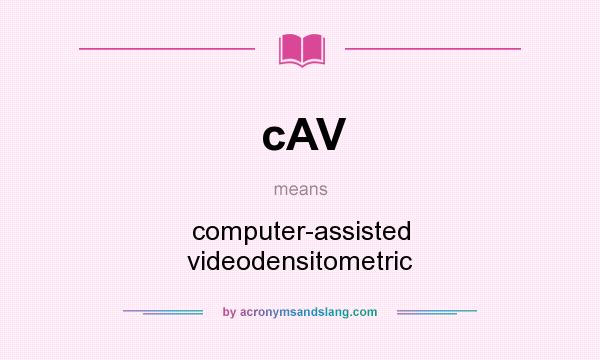 What does cAV mean? It stands for computer-assisted videodensitometric