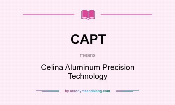 What does CAPT mean? It stands for Celina Aluminum Precision Technology