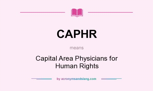 What does CAPHR mean? It stands for Capital Area Physicians for Human Rights