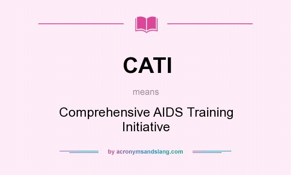 What does CATI mean? It stands for Comprehensive AIDS Training Initiative