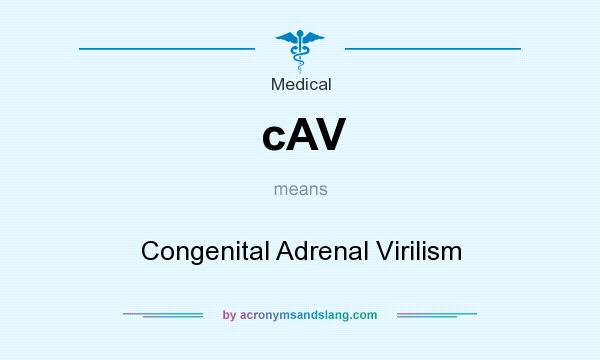 What does cAV mean? It stands for Congenital Adrenal Virilism