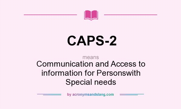 What does CAPS-2 mean? It stands for Communication and Access to information for Personswith Special needs