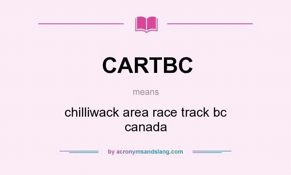 What does CARTBC mean? It stands for chilliwack area race track bc canada