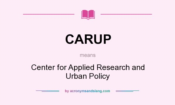 What does CARUP mean? It stands for Center for Applied Research and Urban Policy