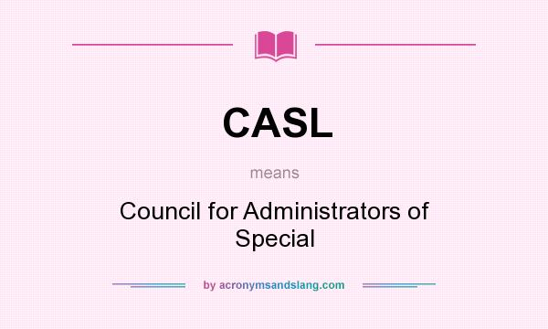 What does CASL mean? It stands for Council for Administrators of Special