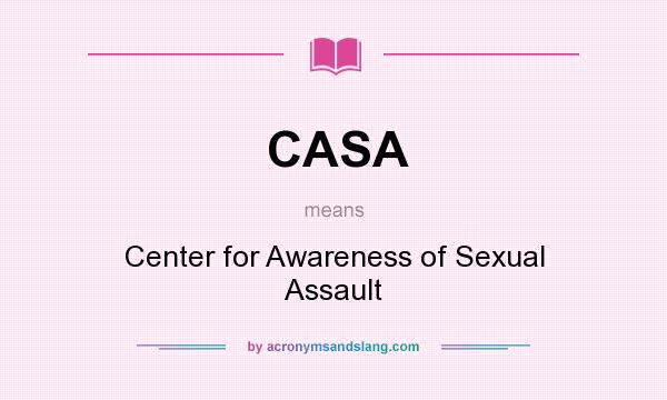 What does CASA mean? It stands for Center for Awareness of Sexual Assault