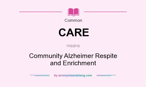 What does CARE mean? It stands for Community Alzheimer Respite and Enrichment