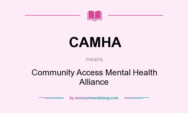 What does CAMHA mean? It stands for Community Access Mental Health Alliance