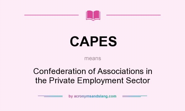 What does CAPES mean? It stands for Confederation of Associations in the Private Employment Sector