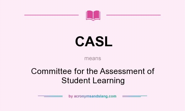 What does CASL mean? It stands for Committee for the Assessment of Student Learning