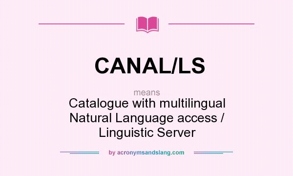 What does CANAL/LS mean? It stands for Catalogue with multilingual Natural Language access / Linguistic Server
