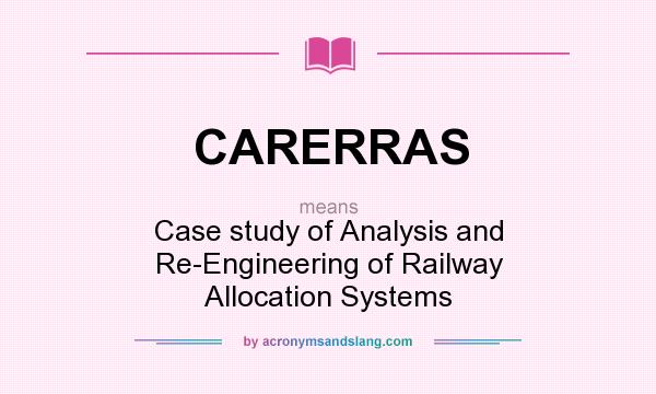 What does CARERRAS mean? It stands for Case study of Analysis and Re-Engineering of Railway Allocation Systems