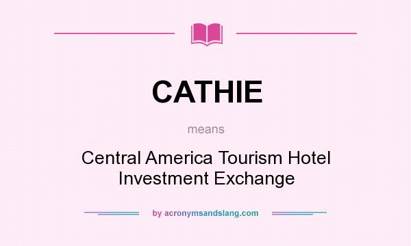What does CATHIE mean? It stands for Central America Tourism Hotel Investment Exchange