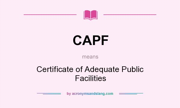 What does CAPF mean? It stands for Certificate of Adequate Public Facilities