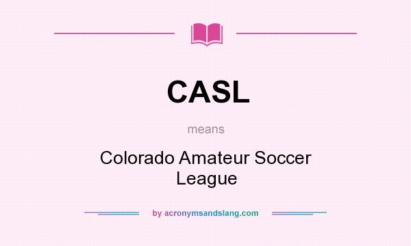 What does CASL mean? It stands for Colorado Amateur Soccer League