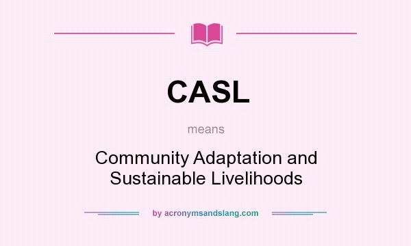 What does CASL mean? It stands for Community Adaptation and Sustainable Livelihoods