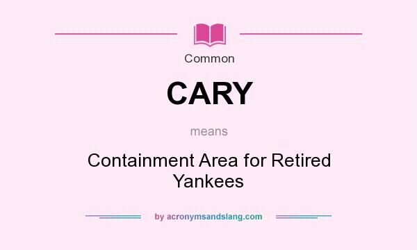What does CARY mean? It stands for Containment Area for Retired Yankees