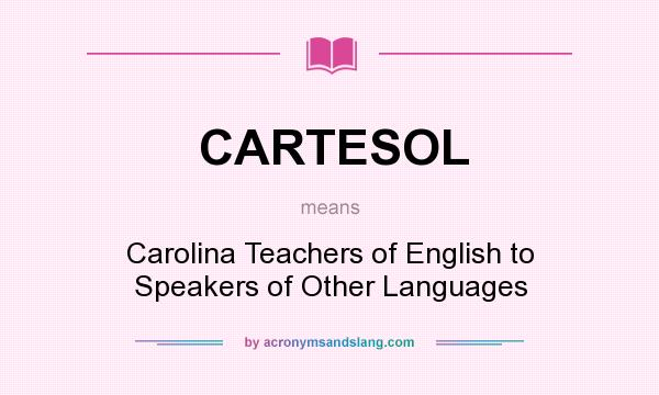 What does CARTESOL mean? It stands for Carolina Teachers of English to Speakers of Other Languages