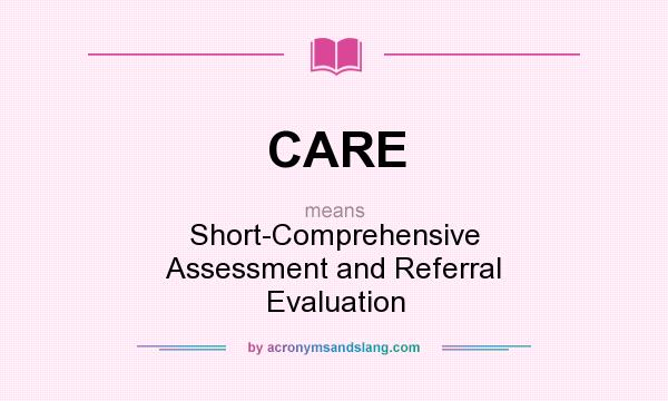 What does CARE mean? It stands for Short-Comprehensive Assessment and Referral Evaluation