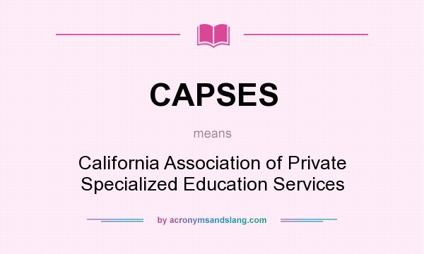 What does CAPSES mean? It stands for California Association of Private Specialized Education Services