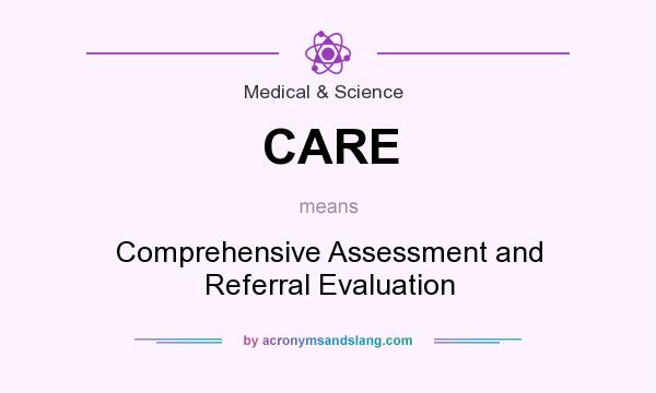 What does CARE mean? It stands for Comprehensive Assessment and Referral Evaluation
