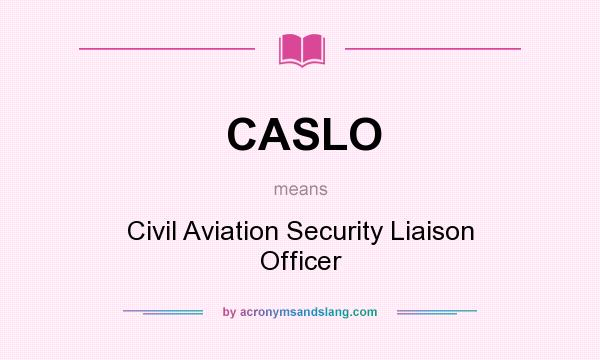 What does CASLO mean? It stands for Civil Aviation Security Liaison Officer