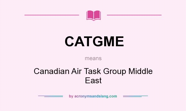 What does CATGME mean? It stands for Canadian Air Task Group Middle East