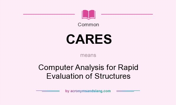 What does CARES mean? It stands for Computer Analysis for Rapid Evaluation of Structures
