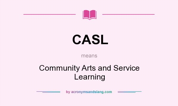 What does CASL mean? It stands for Community Arts and Service Learning