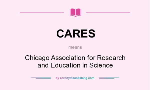 What does CARES mean? It stands for Chicago Association for Research and Education in Science