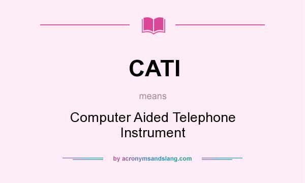 What does CATI mean? It stands for Computer Aided Telephone Instrument