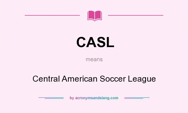 What does CASL mean? It stands for Central American Soccer League