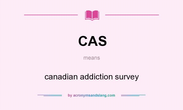 What does CAS mean? It stands for canadian addiction survey