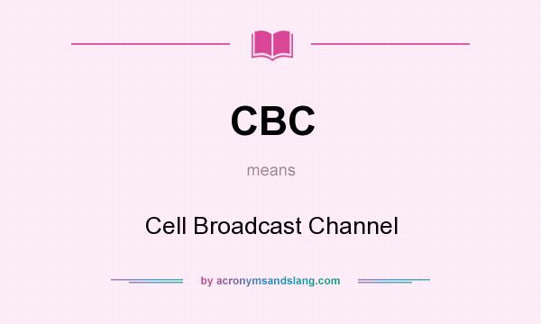 What does CBC mean? It stands for Cell Broadcast Channel