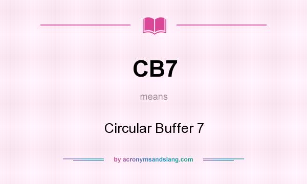 What does CB7 mean? It stands for Circular Buffer 7