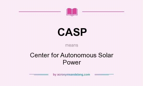 What does CASP mean? It stands for Center for Autonomous Solar Power