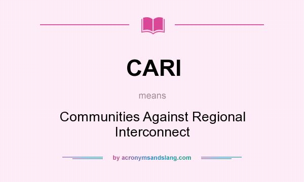 What does CARI mean? It stands for Communities Against Regional Interconnect